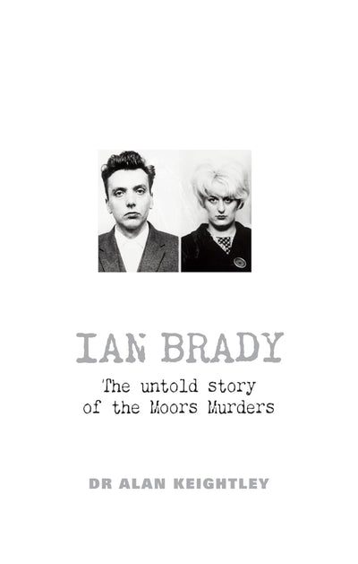 Book cover of 'Ian Brady: The untold story of the Moors Murders' by Dr Alan Keightley with black and white portraits on a white background.