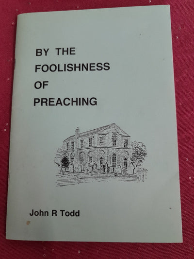 By the foolishness of Preaching John R Todd