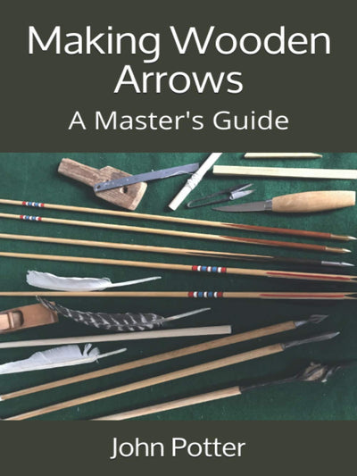 Making Wooden Arrows A Masters' Guide