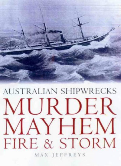 Murder Mayhem Fire & Storm Australian Shipwrecks